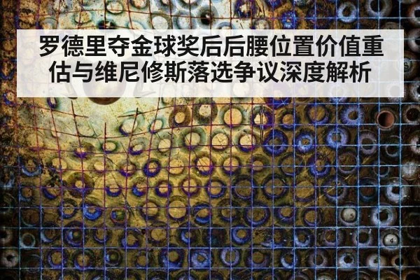 罗德里夺金球奖后后腰位置价值重估与维尼修斯落选争议深度解析